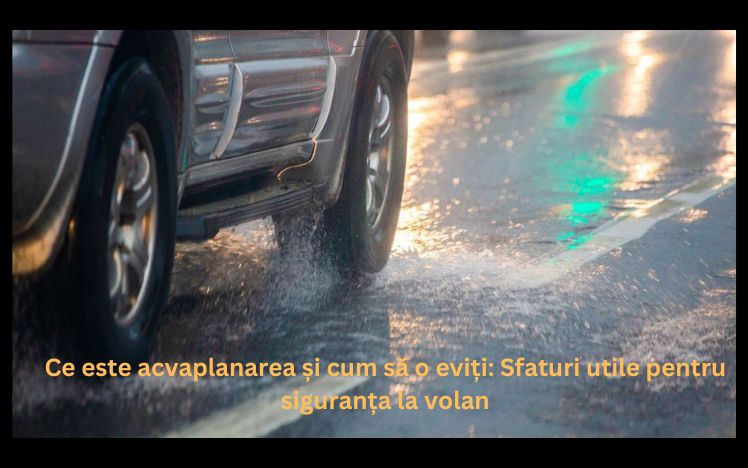 Ce este acvaplanarea și cum să o eviți: Sfaturi utile pentru siguranța la volan
